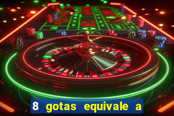 8 gotas equivale a quantos ml